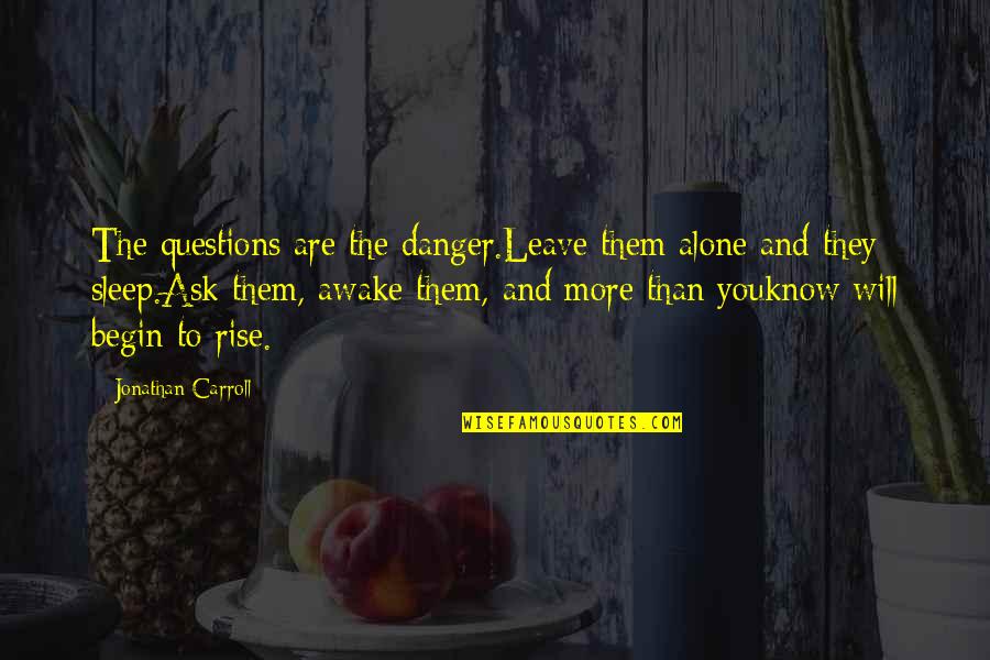 Food And Spirituality Quotes By Jonathan Carroll: The questions are the danger.Leave them alone and