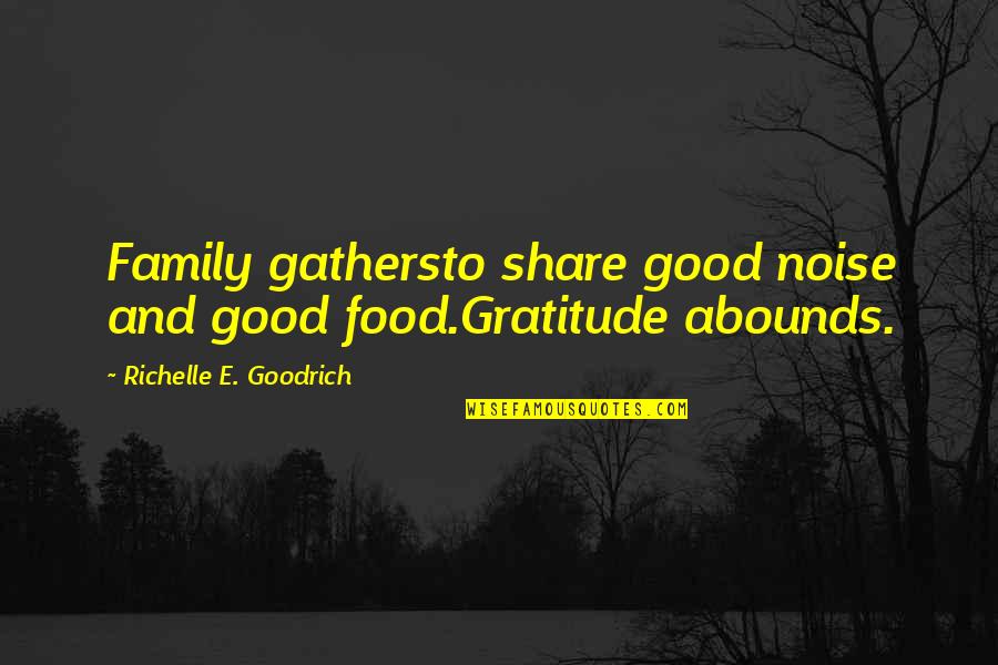 Food And Thanksgiving Quotes By Richelle E. Goodrich: Family gathersto share good noise and good food.Gratitude