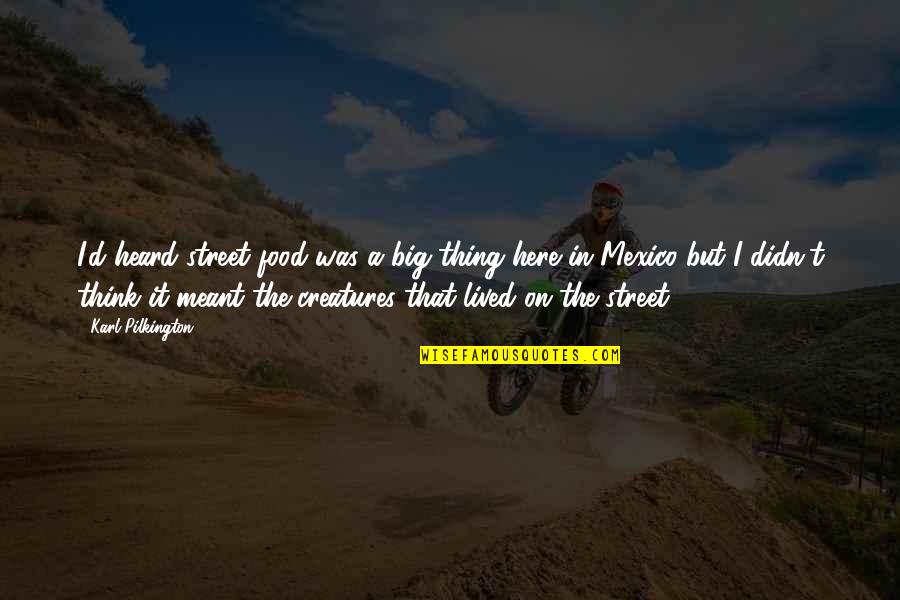 Food And Travel Quotes By Karl Pilkington: I'd heard street food was a big thing Food And Travel Quotes By Karl Pilkington: I'd heard street food was a big thing