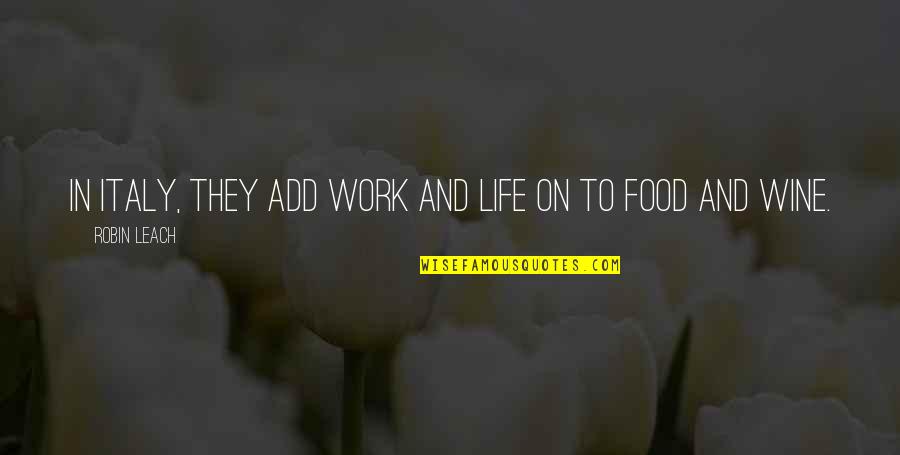 Food And Work Quotes By Robin Leach: In Italy, they add work and life on