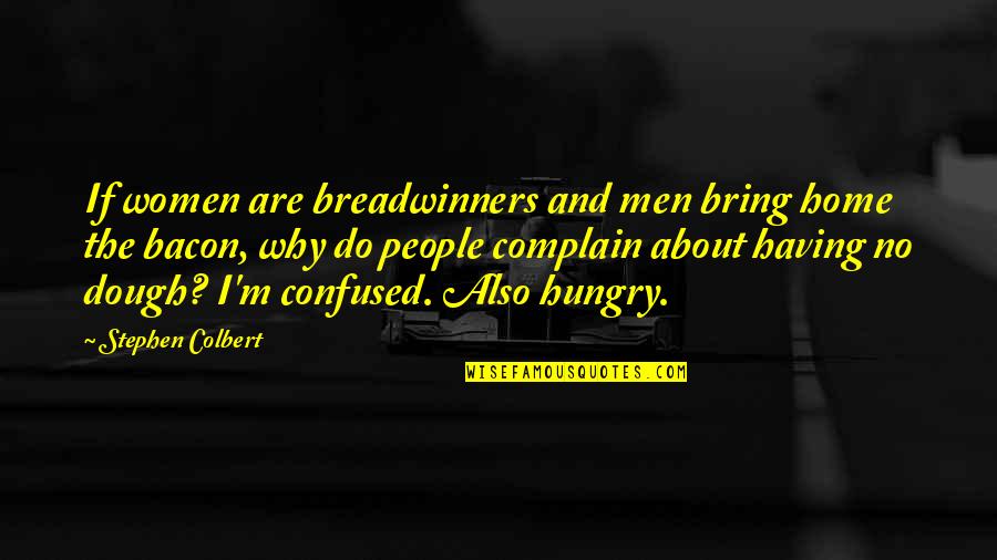Food And Work Quotes By Stephen Colbert: If women are breadwinners and men bring home