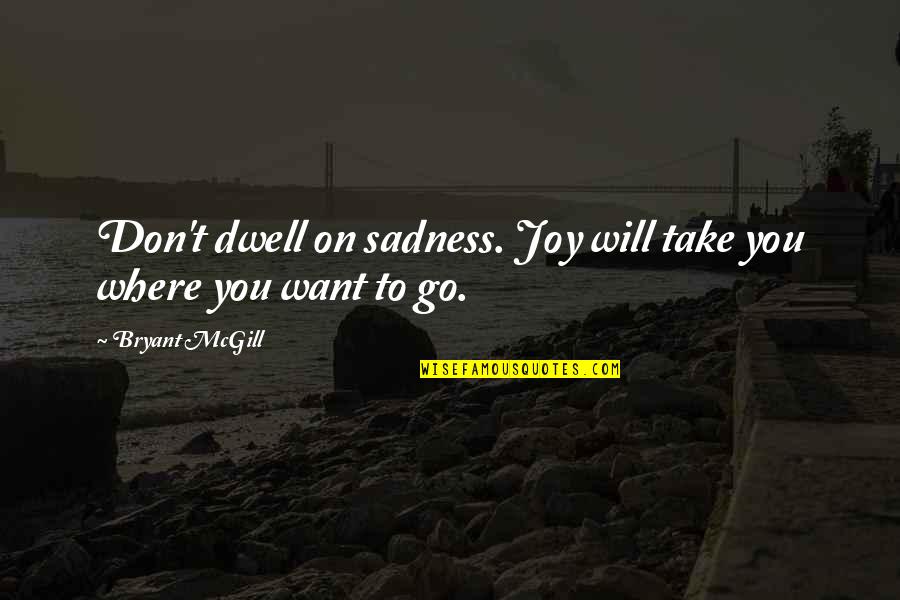 Food Bank Quotes By Bryant McGill: Don't dwell on sadness. Joy will take you