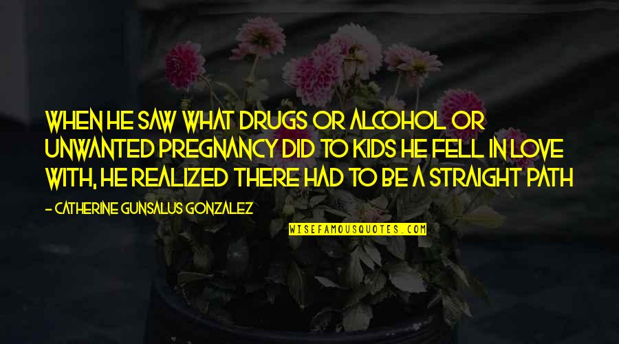 Food Banks Quotes By Catherine Gunsalus Gonzalez: When he saw what drugs or alcohol or