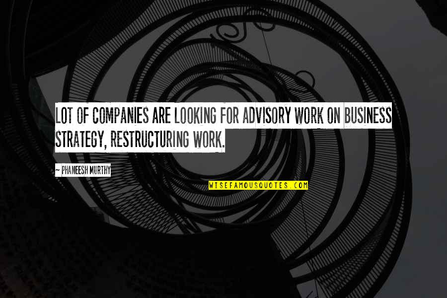 Food Being Bad Quotes By Phaneesh Murthy: Lot of companies are looking for advisory work
