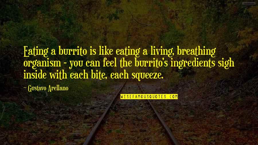 Food Bite Quotes By Gustavo Arellano: Eating a burrito is like eating a living,