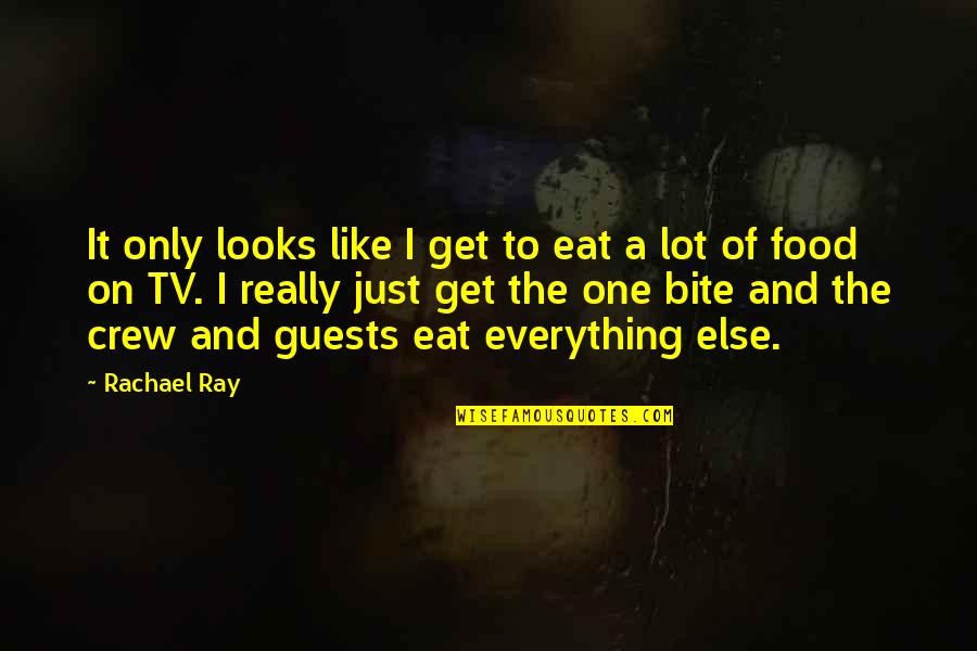 Food Bite Quotes By Rachael Ray: It only looks like I get to eat