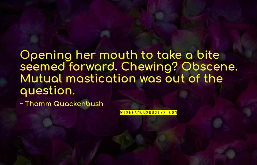Food Bite Quotes By Thomm Quackenbush: Opening her mouth to take a bite seemed
