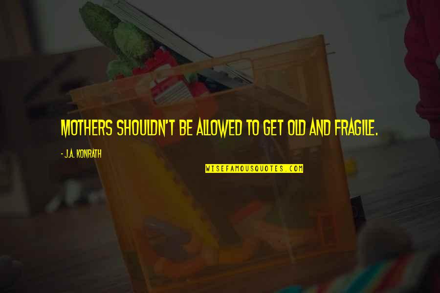 Food Buddies Quotes By J.A. Konrath: Mothers shouldn't be allowed to get old and