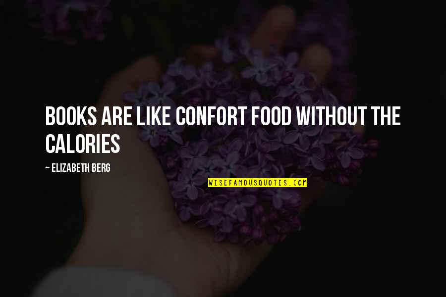 Food Calories Quotes By Elizabeth Berg: Books are like confort food without the calories Food Calories Quotes By Elizabeth Berg: Books are like confort food without the calories