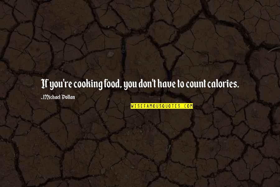 Food Calories Quotes By Michael Pollan: If you're cooking food, you don't have to Food Calories Quotes By Michael Pollan: If you're cooking food, you don't have to