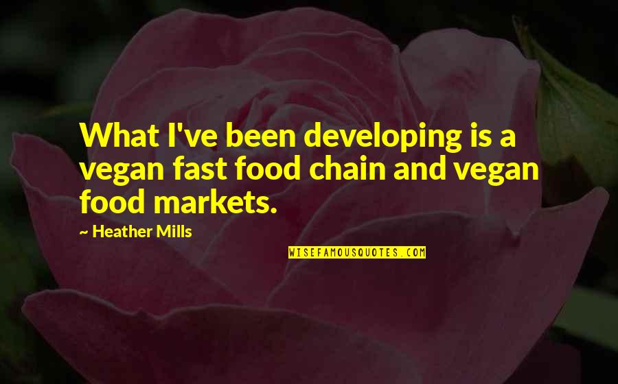 Food Chain Quotes By Heather Mills: What I've been developing is a vegan fast