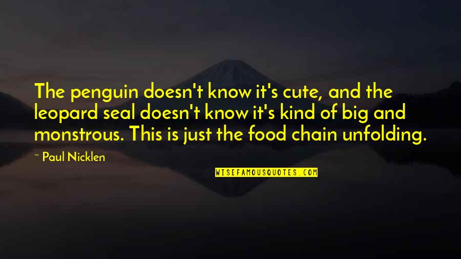 Food Chain Quotes By Paul Nicklen: The penguin doesn't know it's cute, and the