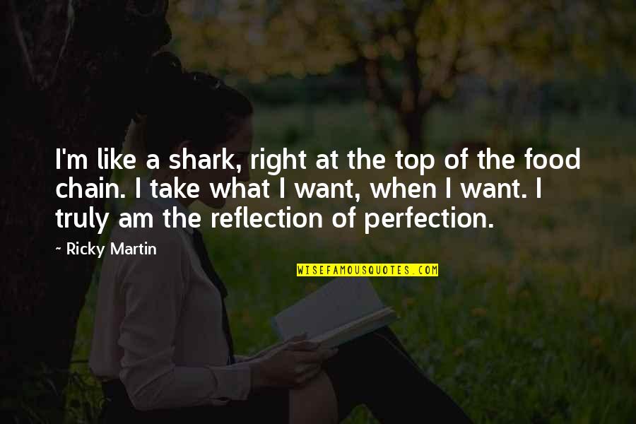 Food Chain Quotes By Ricky Martin: I'm like a shark, right at the top