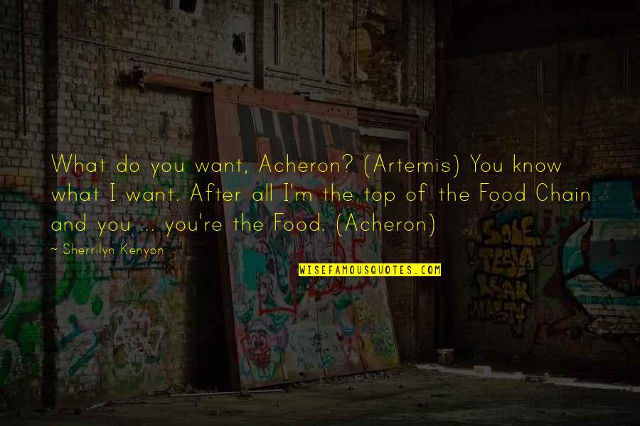 Food Chain Quotes By Sherrilyn Kenyon: What do you want, Acheron? (Artemis) You know