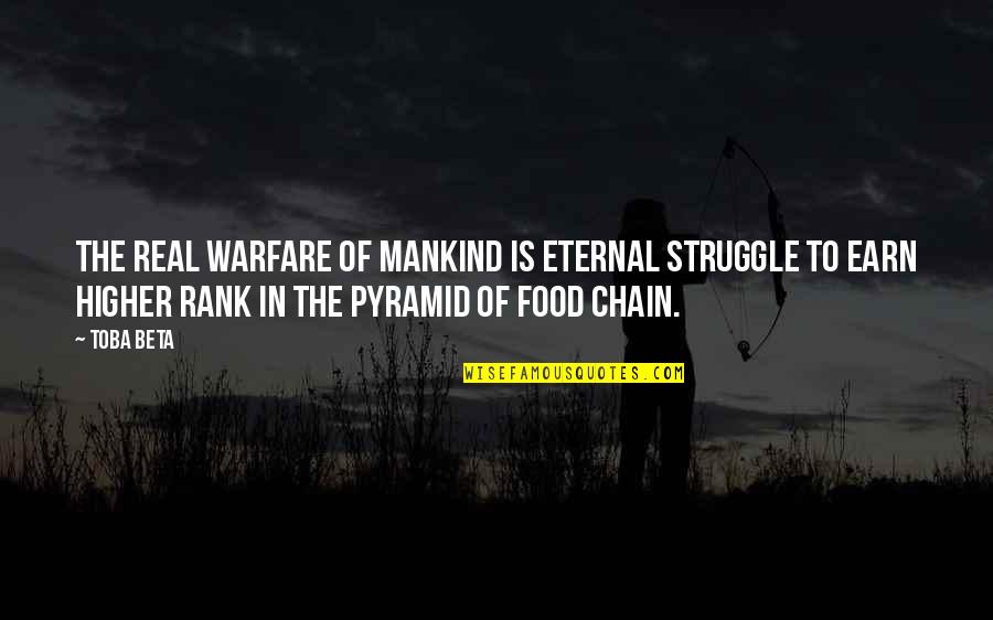 Food Chain Quotes By Toba Beta: The real warfare of mankind is eternal struggle