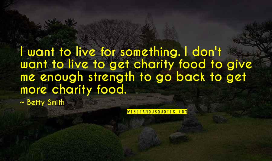 Food Charity Quotes By Betty Smith: I want to live for something. I don't