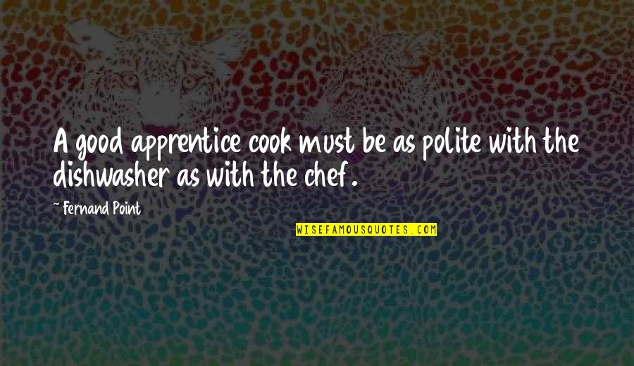 Food Chef Quotes By Fernand Point: A good apprentice cook must be as polite