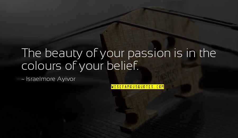 Food Colours Quotes By Israelmore Ayivor: The beauty of your passion is in the