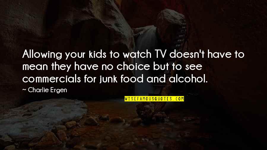 Food Commercials Quotes By Charlie Ergen: Allowing your kids to watch TV doesn't have