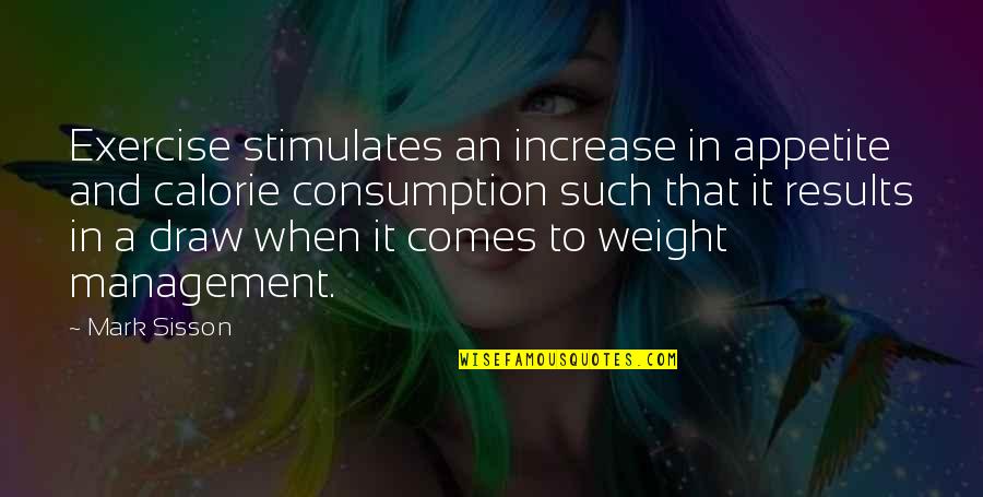 Food Consumption Quotes By Mark Sisson: Exercise stimulates an increase in appetite and calorie
