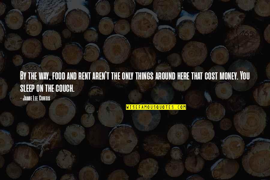 Food Cost Quotes By Jamie Lee Curtis: By the way, food and rent aren't the