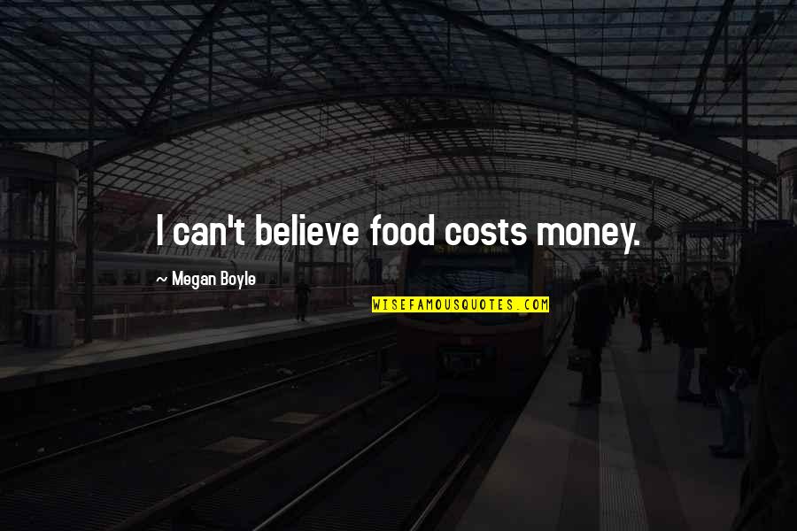 Food Cost Quotes By Megan Boyle: I can't believe food costs money.