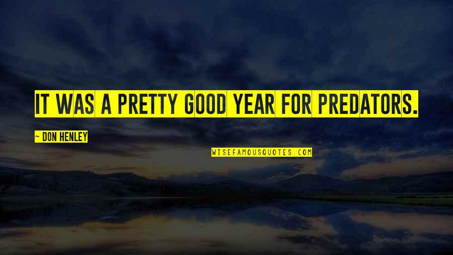 Food Creativity Quotes By Don Henley: It was a pretty good year for predators. Food Creativity Quotes By Don Henley: It was a pretty good year for predators.