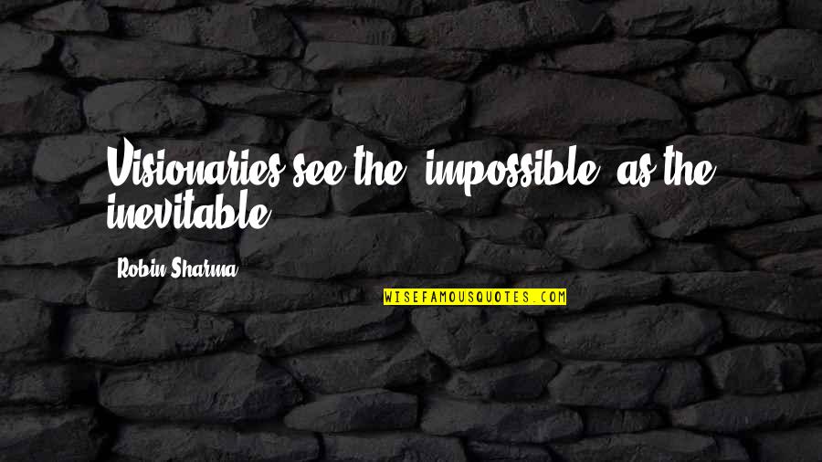 Food Creativity Quotes By Robin Sharma: Visionaries see the "impossible" as the inevitable. Food Creativity Quotes By Robin Sharma: Visionaries see the "impossible" as the inevitable.