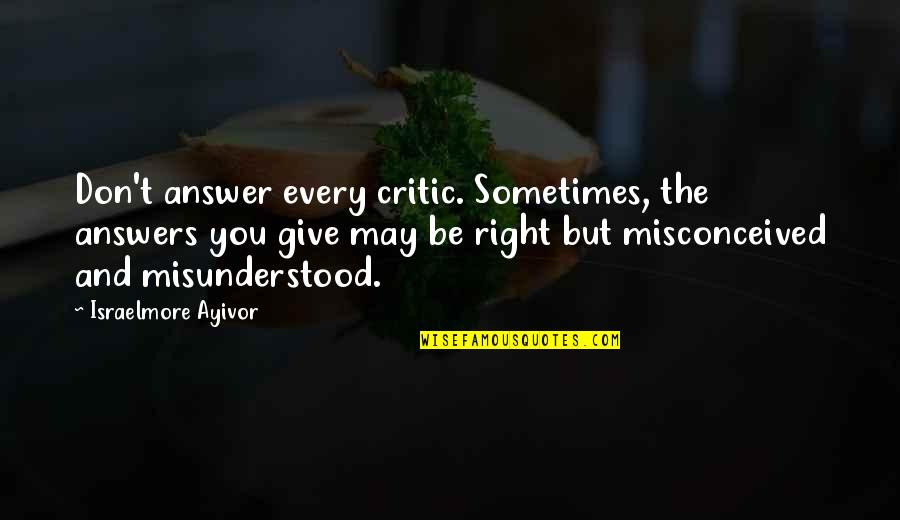 Food Critics Quotes By Israelmore Ayivor: Don't answer every critic. Sometimes, the answers you