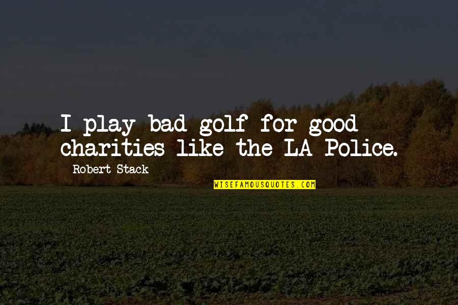 Food Delicacies Quotes By Robert Stack: I play bad golf for good charities like