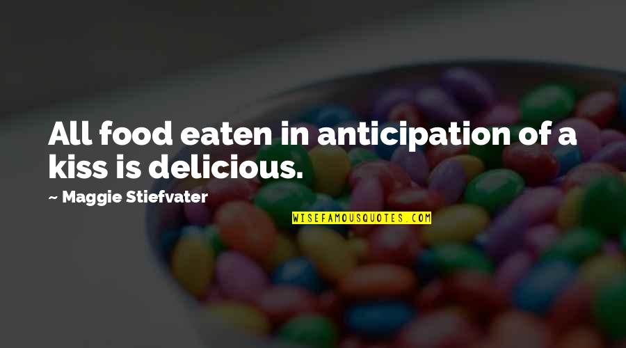 Food Delicious Quotes By Maggie Stiefvater: All food eaten in anticipation of a kiss