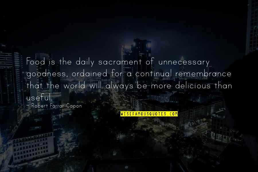 Food Delicious Quotes By Robert Farrar Capon: Food is the daily sacrament of unnecessary goodness,