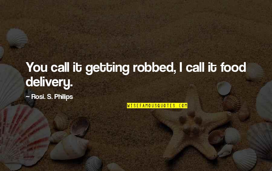 Food Delivery Quotes By Rosi. S. Philips: You call it getting robbed, I call it