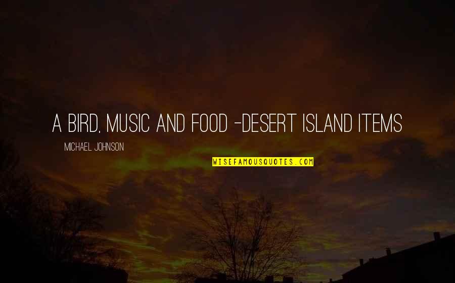 Food Desert Quotes By Michael Johnson: A bird, music and food -desert island items