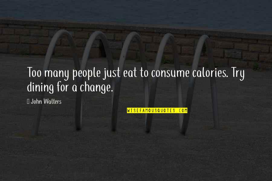 Food Dining Quotes By John Walters: Too many people just eat to consume calories.