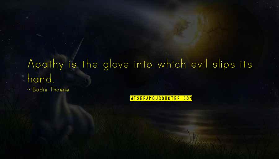 Food Distribution Quotes By Bodie Thoene: Apathy is the glove into which evil slips