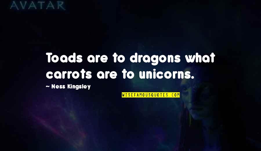 Food Distribution Quotes By Ness Kingsley: Toads are to dragons what carrots are to
