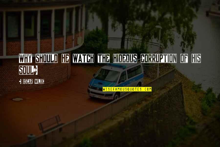 Food Entree Quotes By Oscar Wilde: Why should he watch the hideous corruption of Food Entree Quotes By Oscar Wilde: Why should he watch the hideous corruption of