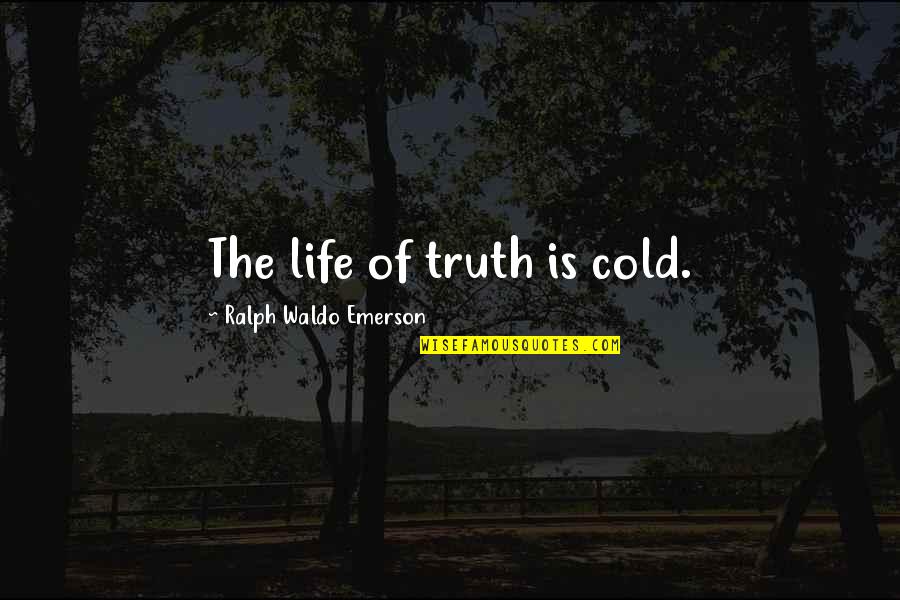 Food Entree Quotes By Ralph Waldo Emerson: The life of truth is cold.