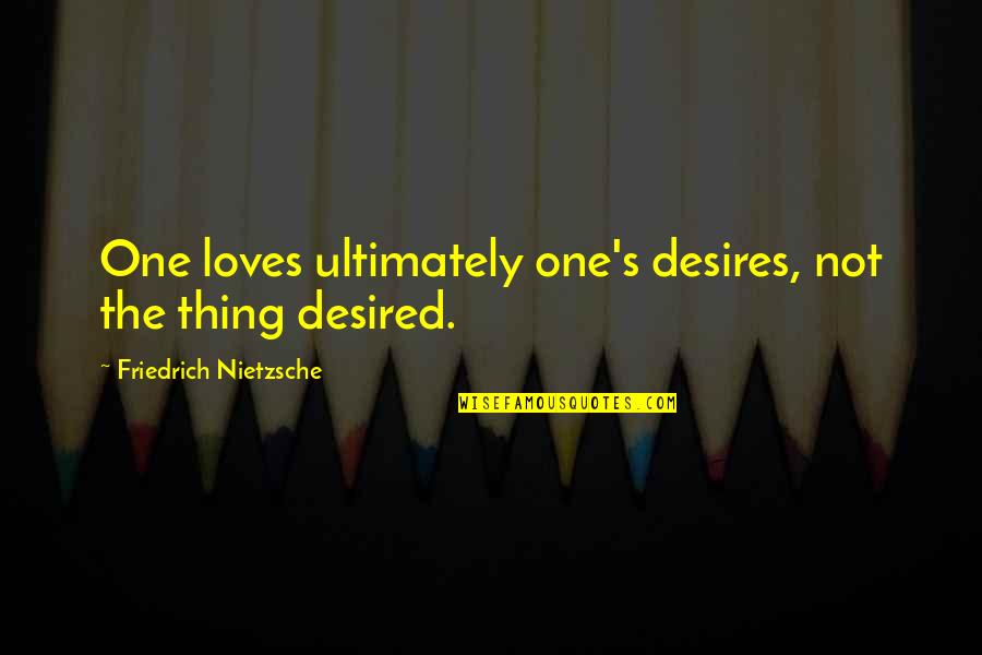 Food Famous Quotes By Friedrich Nietzsche: One loves ultimately one's desires, not the thing