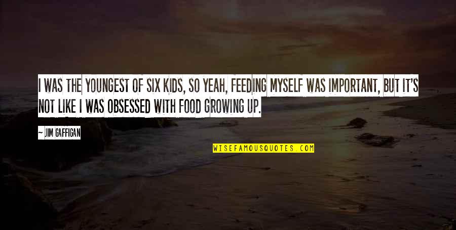 Food Feeding Quotes By Jim Gaffigan: I was the youngest of six kids, so