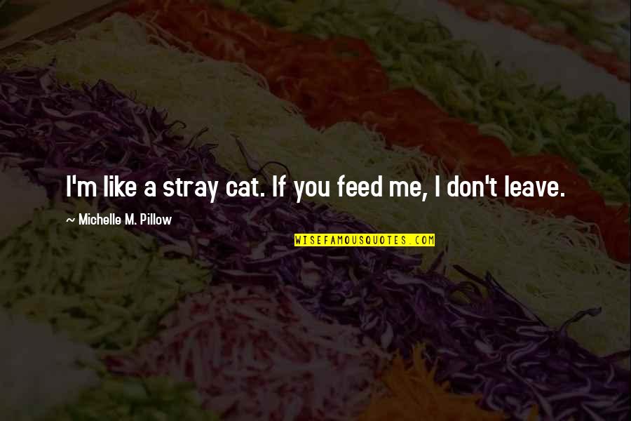 Food Feeding Quotes By Michelle M. Pillow: I'm like a stray cat. If you feed