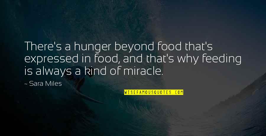 Food Feeding Quotes By Sara Miles: There's a hunger beyond food that's expressed in
