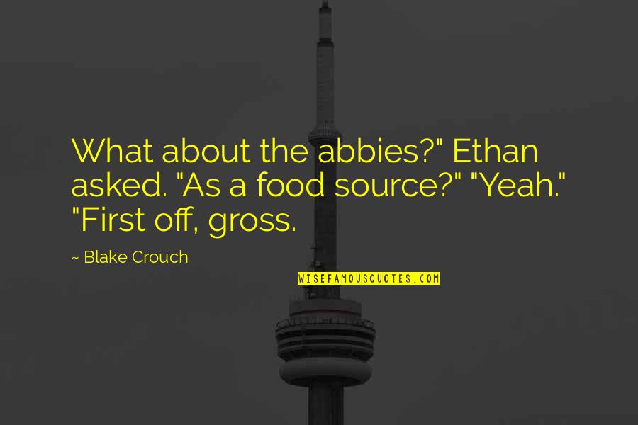 Food First Quotes By Blake Crouch: What about the abbies?" Ethan asked. "As a