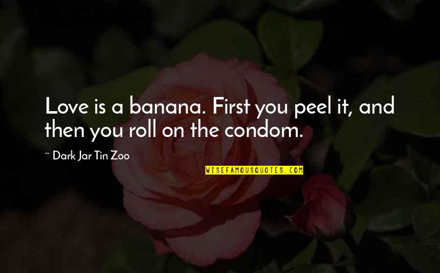 Food First Quotes By Dark Jar Tin Zoo: Love is a banana. First you peel it, Food First Quotes By Dark Jar Tin Zoo: Love is a banana. First you peel it,