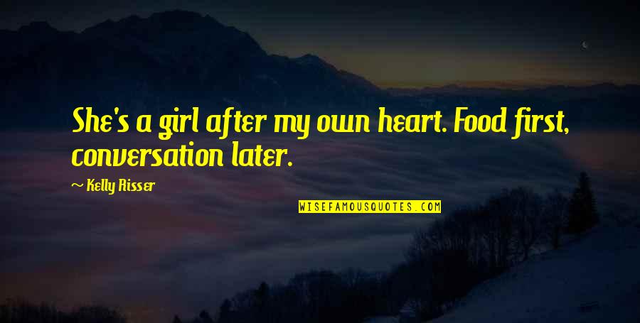 Food First Quotes By Kelly Risser: She's a girl after my own heart. Food