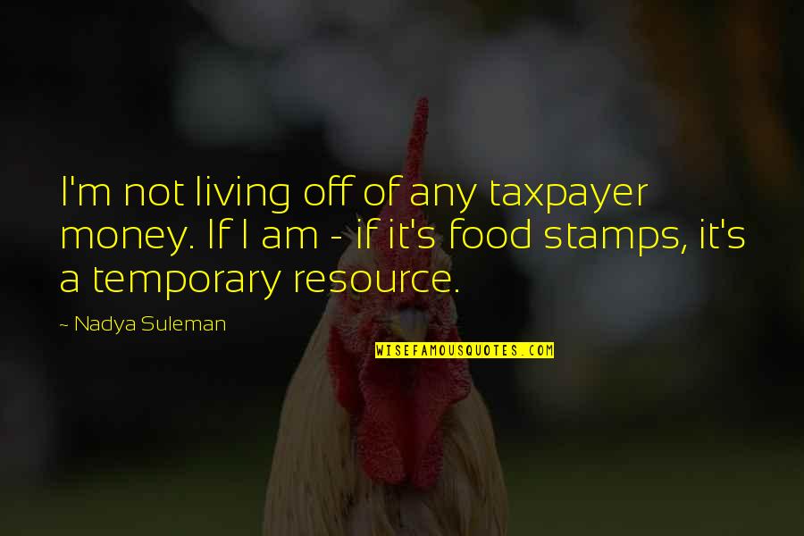Food Food Quotes By Nadya Suleman: I'm not living off of any taxpayer money.