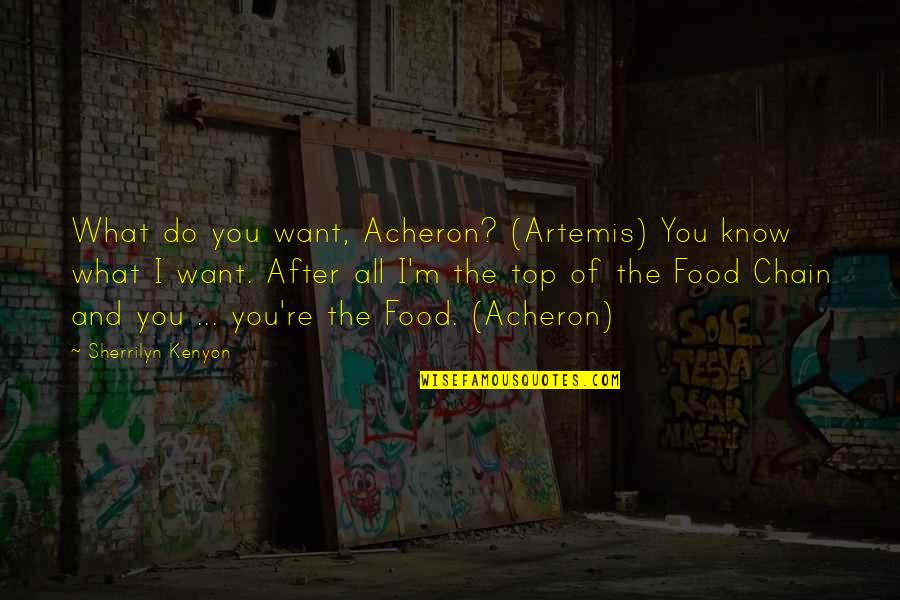 Food Food Quotes By Sherrilyn Kenyon: What do you want, Acheron? (Artemis) You know