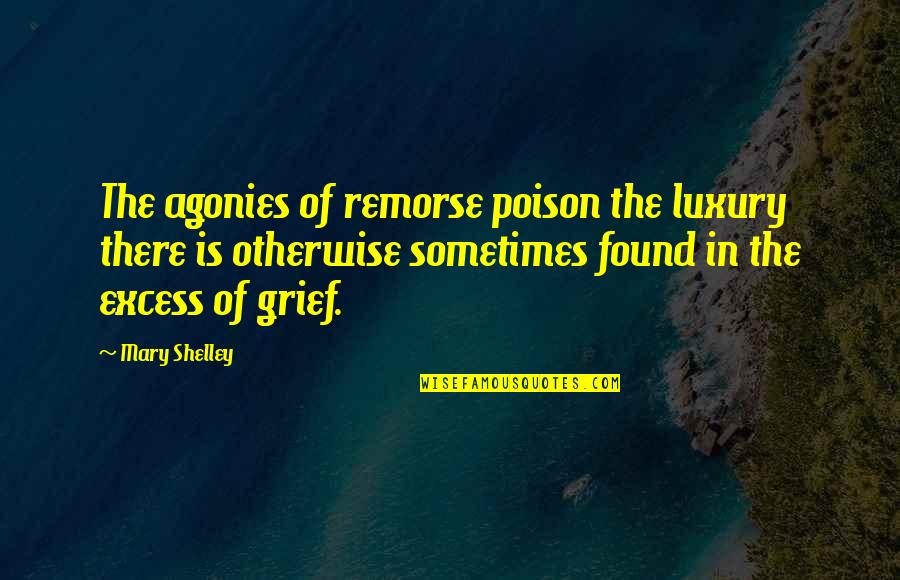 Food For Brain Quotes By Mary Shelley: The agonies of remorse poison the luxury there Food For Brain Quotes By Mary Shelley: The agonies of remorse poison the luxury there