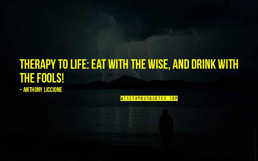 Food For Life Quotes By Anthony Liccione: Therapy to life: Eat with the wise, and